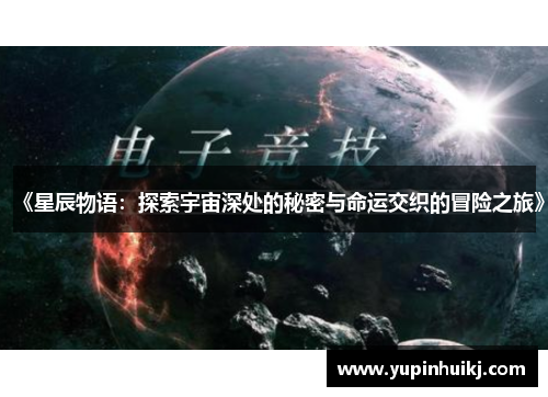 《星辰物语：探索宇宙深处的秘密与命运交织的冒险之旅》